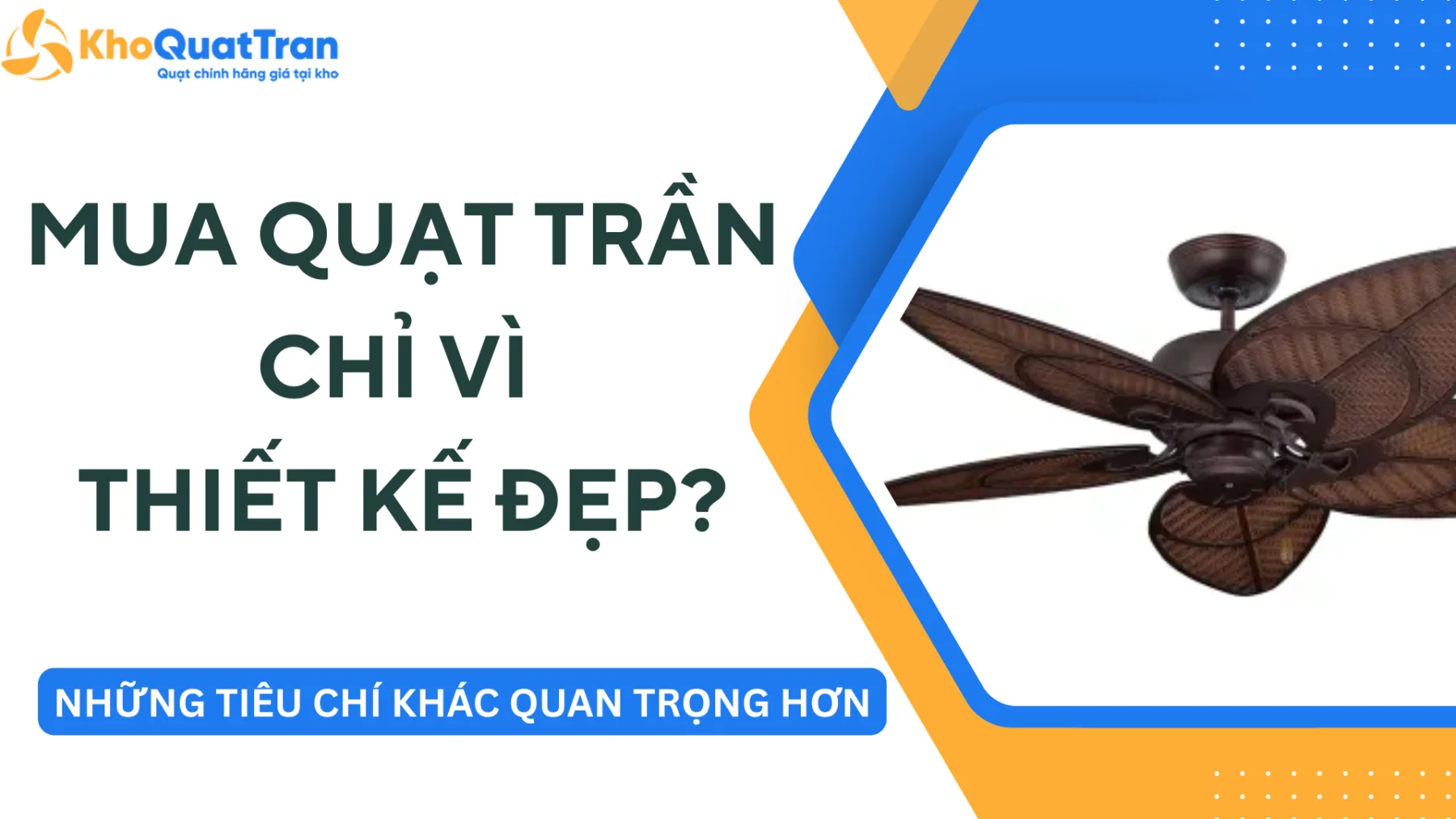 Có Nên Mua Quạt Trần Chỉ Vì Thiết Kế Đẹp? - Những Tiêu Chí Quan Trọng Hơn Vẻ Ngoài