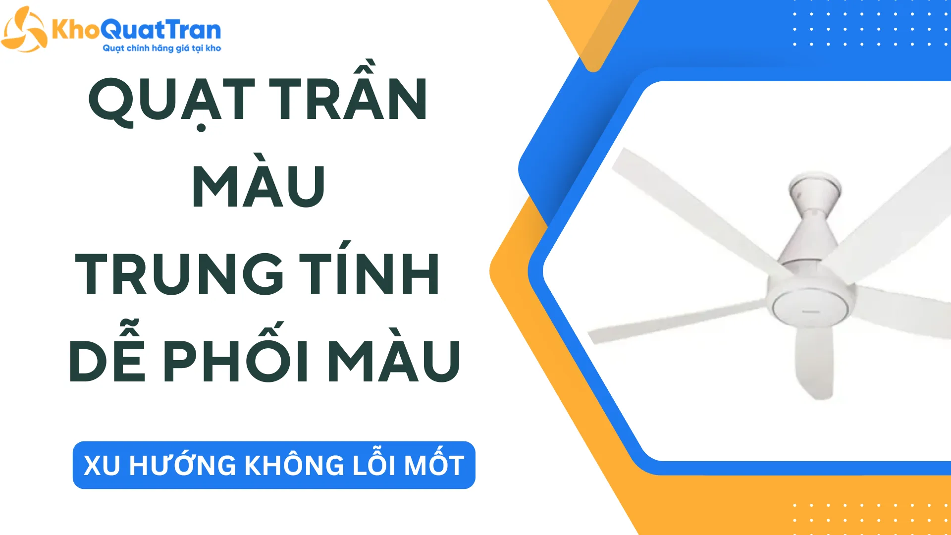 Vì Sao Quạt Trần Tone Trung Tính Dễ Phối Nhà Hơn - Xu Hướng Không Bao Giờ Lỗi Mốt