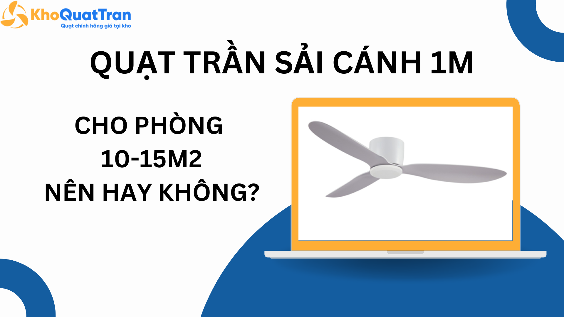  Chọn quạt trần sải cánh 1m cho phòng 10-15m²: Nên hay không?