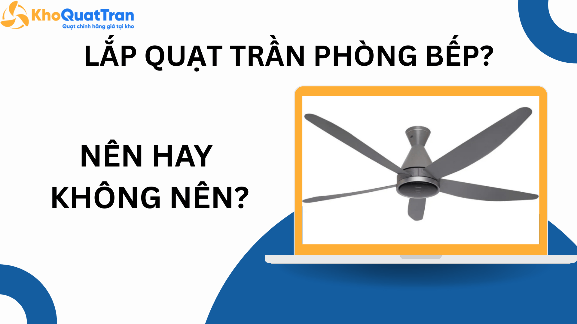  Có nên lắp quạt trần phòng bếp? Giải đáp chi tiết.