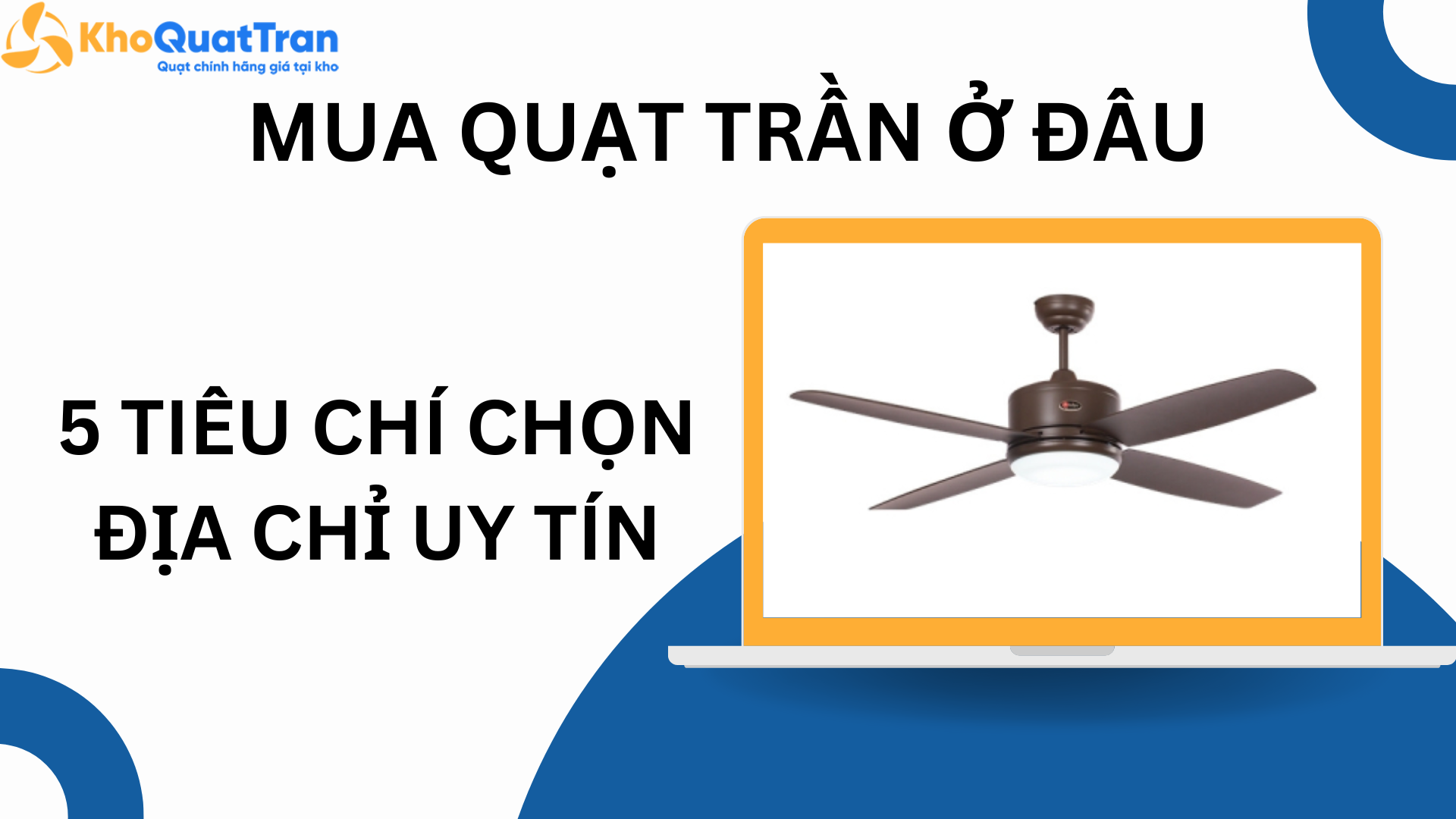 Băn Khoăn Mua Quạt Trần Ở Đâu? 5 Tiêu Chí Chọn Đúng Địa Chỉ Uy Tín