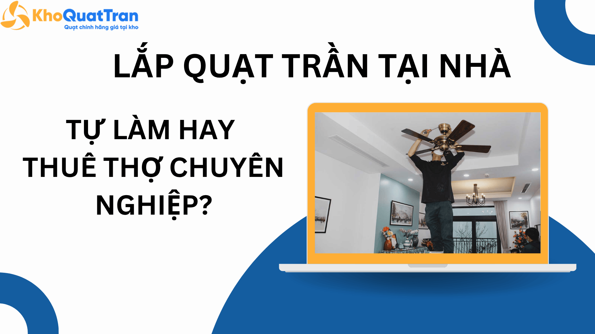  Lắp quạt trần tại nhà: “Tự làm hay nên thuê thợ chuyên nghiệp?”